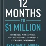 خرید و دانلود نسخه کامل کتاب 12 Months to $1 Million: How to Pick a Winning Product, Build a Real Business, and Become a Seven-Figure Entrepreneur by Ryan Moran PDF