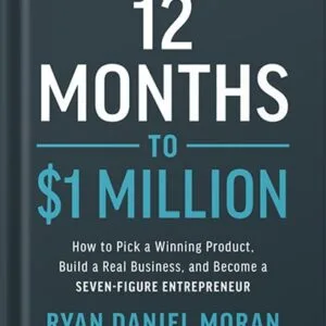 خرید و دانلود نسخه کامل کتاب 12 Months to $1 Million: How to Pick a Winning Product, Build a Real Business, and Become a Seven-Figure Entrepreneur by Ryan Moran PDF