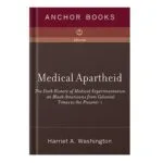 خرید و دانلود نسخه کامل کتاب Medical Apartheid The Dark History of Medical Experimentation on Black Americans from Colonial Times to the Present by Harriet A. Washington