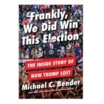 خرید و دانلود نسخه کامل کتاب Frankly, We Did Win This Election The Inside Story of How Trump Lost by Michael C. Bender