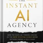 خرید و دانلود نسخه کامل کتاب The Instant AI Agency: How To Cash 6 & 7 Figure Checks In The New Digital Gold Rush Without Being A Tech Nerd by Dan Wardrope PDF