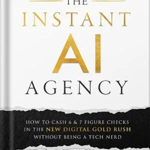 خرید و دانلود نسخه کامل کتاب The Instant AI Agency: How To Cash 6 & 7 Figure Checks In The New Digital Gold Rush Without Being A Tech Nerd by Dan Wardrope PDF