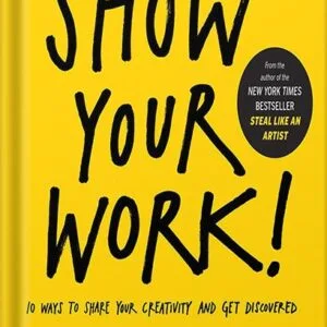 خرید و دانلود نسخه کامل کتاب Show Your Work!: 10 Ways to Share Your Creativity and Get Discovered (Austin Kleon) by Austin Kleon PDF