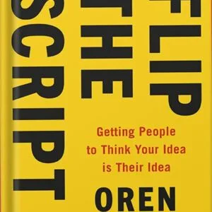خرید و دانلود نسخه کامل کتاب Flip the Script: Getting People to Think Your Idea Is Their Idea by Oren Klaff PDF