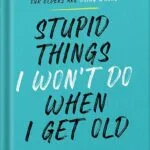 خرید و دانلود نسخه کامل کتاب Stupid Things I Won’t Do When I Get Old: A Highly Judgmental, Unapologetically Honest Accounting of All the Things Our Elders Are Doing Wrong by Steven Petrow PDF
