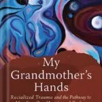 خرید و دانلود نسخه کامل کتاب My Grandmother’s Hands: Racialized Trauma and the Pathway to Mending Our Hearts and Bodies by LICSW Resmaa Menakem, MSW PDF