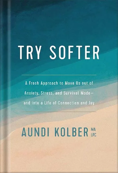 225-New-PNG-Version-115-1.jpg خرید و دانلود نسخه کامل کتاب Try Softer: A Fresh Approach to Move Us out of Anxiety, Stress, and Survival Mode–and into a Life of Connection and Joy by Aundi Kolber PDF - تصویر 1