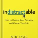خرید و دانلود نسخه کامل کتاب Indistractable: How to Control Your Attention and Choose Your Life by Nir Eyal PDF