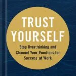 خرید و دانلود نسخه کامل کتاب Trust Yourself: Stop Overthinking and Channel Your Emotions for Success at Work by Melody Wilding LMSW PDF
