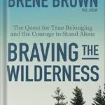 خرید و دانلود نسخه کامل کتاب Braving the Wilderness: The Quest for True Belonging and the Courage to Stand Alone by Brené Brown PDF