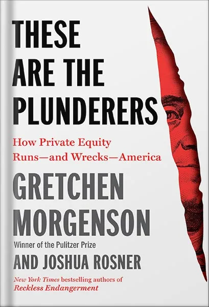225-New-PNG-Version-12-2-1.jpg خرید و دانلود نسخه کامل کتاب These Are the Plunderers: How Private Equity Runs—and Wrecks—America by Gretchen Morgenson PDF - تصویر 1
