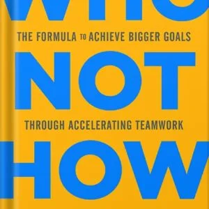 خرید و دانلود نسخه کامل کتاب Who Not How: The Formula to Achieve Bigger Goals Through Accelerating Teamwork by Dan Sullivan PDF