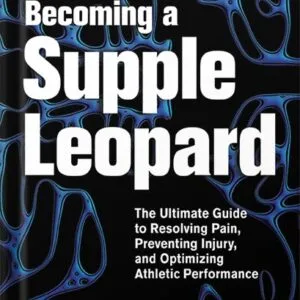 خرید و دانلود نسخه کامل کتاب Becoming a Supple Leopard 2nd Edition: The Ultimate Guide to Resolving Pain, Preventing Injury, and Optimizing Athletic Performance by Kelly Starrett PDF