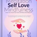 خرید و دانلود نسخه کامل کتاب Meditation | Self Love | Mindfulness: The Fundamental Guide to Dealing with Anxiety, Developing Emotional Intelligence, & Listening to Your Inner Voice – A Self Help Book For True Happiness & Freedom by Ashley R. Brown PDF