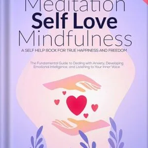 خرید و دانلود نسخه کامل کتاب Meditation | Self Love | Mindfulness: The Fundamental Guide to Dealing with Anxiety, Developing Emotional Intelligence, & Listening to Your Inner Voice – A Self Help Book For True Happiness & Freedom by Ashley R. Brown PDF