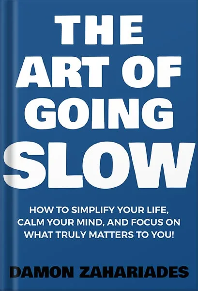 225-New-PNG-Version-14.jpg خرید و دانلود نسخه کامل کتاب The Art of Going SLOW: How to Simplify Your Life, Calm Your Mind, and Focus on What Truly Matters to You! (The Art Of Living Well Book 4) by Damon Zahariades PDF - تصویر 1