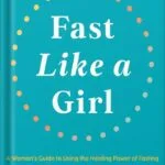 خرید و دانلود نسخه کامل کتاب Fast Like a Girl: A Woman’s Guide to Using the Healing Power of Fasting to Burn Fat, Boost Energy, and Balance Hormones by Mindy Pelz PDF