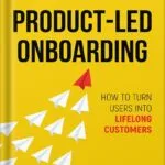 خرید و دانلود نسخه کامل کتاب Product-Led Onboarding: How to Turn New Users Into Lifelong Customers (Product-Led Growth Series Book 2) by Ramli John PDF