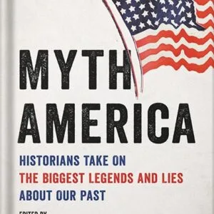 خرید و دانلود نسخه کامل کتاب Myth America: Historians Take On the Biggest Legends and Lies About Our Past by Kevin M. Kruse PDF