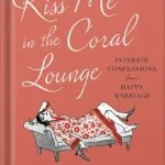 خرید و دانلود نسخه کامل کتاب Kiss Me in the Coral Lounge: Intimate Confessions from a Happy Marriage by Helen Ellis PDF