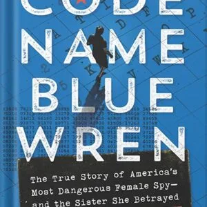 خرید و دانلود نسخه کامل کتاب Code Name Blue Wren: The True Story of America’s Most Dangerous Female Spy—and the Sister She Betrayed by Jim Popkin PDF