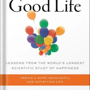 خرید و دانلود نسخه کامل کتاب The Good Life: Lessons from the World’s Longest Scientific Study of Happiness by Robert J. Waldinger PDF