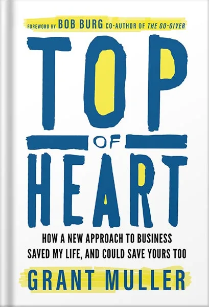 225-New-PNG-Version-16-1-1.jpg خرید و دانلود نسخه کامل کتاب Top of Heart: How a new approach to business saved my life, and could save yours too by Grant Muller PDF - تصویر 1