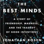 خرید و دانلود نسخه کامل کتاب The Best Minds: A Story of Friendship, Madness, and the Tragedy of Good Intentions by Jonathan Rosen PDF