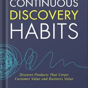 خرید و دانلود نسخه کامل کتاب Continuous Discovery Habits: Discover Products that Create Customer Value and Business Value by Teresa Torres PDF