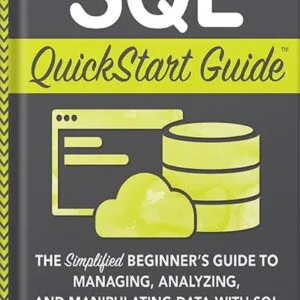 خرید و دانلود نسخه کامل کتاب SQL QuickStart Guide: The Simplified Beginner’s Guide to Managing, Analyzing, and Manipulating Data With SQL by Walter Shields PDF