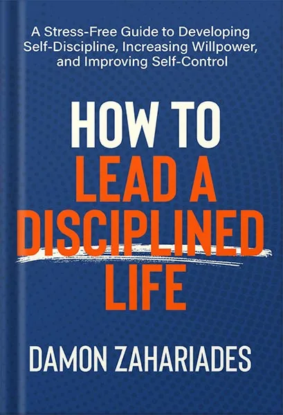225-New-PNG-Version-17.jpg خرید و دانلود نسخه کامل کتاب How to Lead a Disciplined Life: A Stress-Free Guide to Developing Self-Discipline, Increasing Willpower, and Improving Self-Control by Damon Zahariades PDF - تصویر 1