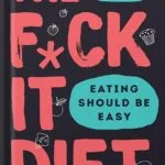 خرید و دانلود نسخه کامل کتاب The F*ck It Diet: Eating Should Be Easy by Caroline Dooner PDF