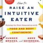 خرید و دانلود نسخه کامل کتاب How to Raise an Intuitive Eater: Raising the Next Generation with Food and Body Confidence by Sumner Brooks PDF