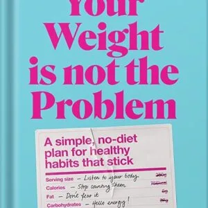 خرید و دانلود نسخه کامل کتاب Your Weight Is Not the Problem: A simple, no-diet plan for healthy habits that stick by Lyndi Cohen PDF