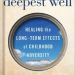 خرید و دانلود نسخه کامل کتاب The Deepest Well: Healing the Long-Term Effects of Childhood Trauma and Adversity by Nadine Burke Harris PDF