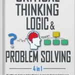 خرید و دانلود نسخه کامل کتاب Critical thinking, Logic & Problem Solving: The Ultimate Guide to Better Thinking, Systematic Problem Solving and Making Impeccable Decisions with Secret Tips to Detect Logical Fallacies by Bigrocks Thinking PDF