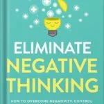خرید و دانلود نسخه کامل کتاب Eliminate Negative Thinking: How to Overcome Negativity, Control Your Thoughts, And Stop Overthinking. Shift Your Focus into Positive Thinking, Self-Acceptance, And Radical Self Love by Derick Howell PDF