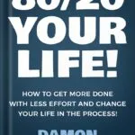 خرید و دانلود نسخه کامل کتاب 80/20 Your Life! How To Get More Done With Less Effort And Change Your Life In The Process! by Damon Zahariades PDF