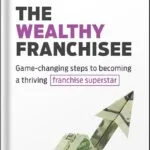 خرید و دانلود نسخه کامل کتاب The Wealthy Franchisee: Game-Changing Steps to Becoming a Thriving Franchise Superstar by Scott Greenberg PDF