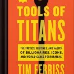 خرید و دانلود نسخه کامل کتاب Tools Of Titans: The Tactics, Routines, and Habits of Billionaires, Icons, and World-Class Performers by Timothy Ferriss PDF