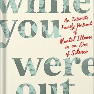 خرید و دانلود نسخه کامل کتاب While You Were Out: An Intimate Family Portrait of Mental Illness in an Era of Silence by Meg Kissinger PDF