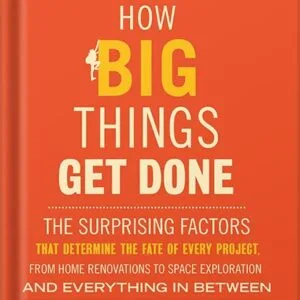 خرید و دانلود نسخه کامل کتاب How Big Things Get Done: The Surprising Factors That Determine the Fate of Every Project, from Home Renovations to Space Exploration and Everything In Between by Bent Flyvbjerg PDF