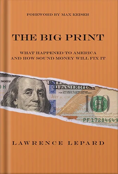 225-New-PNG-Version-23-1.jpg خرید و دانلود نسخه کامل کتاب The Big Print: What Happened To America And How Sound Money Will Fix It by Lawrence Lepard PDF - تصویر 1