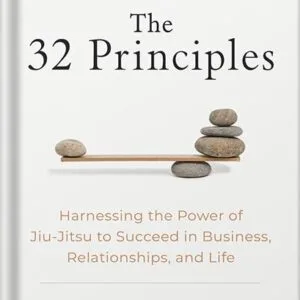 خرید و دانلود نسخه کامل کتاب The 32 Principles: Harnessing the Power of Jiu-Jitsu to Succeed in Business, Relationships, and Life by Rener Gracie PDF