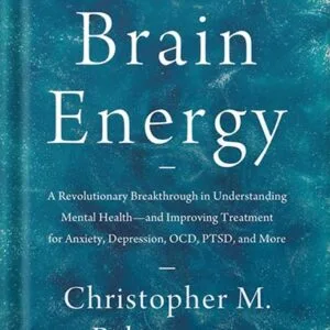 خرید و دانلود نسخه کامل کتاب Brain Energy: A Revolutionary Breakthrough in Understanding Mental Health–and Improving Treatment for Anxiety, Depression, OCD, PTSD, and More by Christopher M. Palmer MD PDF