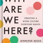 خرید و دانلود نسخه کامل کتاب Why Are We Here?: Creating a Work Culture Everyone Wants by Jennifer Moss PDF
