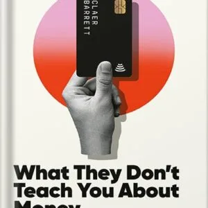 خرید و دانلود نسخه کامل کتاب What They Don’t Teach You About Money: The Instant Top Ten Bestseller by Claer Barrett PDF
