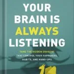 خرید و دانلود نسخه کامل کتاب Your Brain Is Always Listening: Tame the Hidden Dragons That Control Your Happiness, Habits, and Hang-Ups by Daniel G. Amen PDF