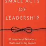 خرید و دانلود نسخه کامل کتاب Small Acts of Leadership: 12 Intentional Behaviors That Lead to Big Impact 1st Edition, by G. Shawn Hunter PDF