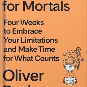 خرید و دانلود نسخه کامل کتاب Meditations for Mortals: Four Weeks to Embrace Your Limitations and Make Time for What Counts by Oliver Burkeman PDF